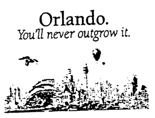 ORLANDO YOU'LL NEVER OUTGROW IT