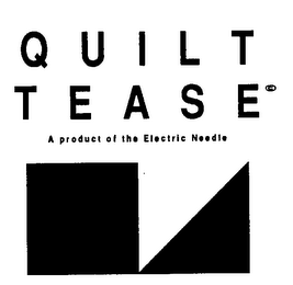QUILT TEASE A PRODUCT OF THE ELECTRIC NEEDLE