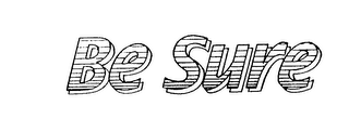 BE SURE