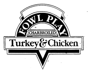 FOWL PLAY CHARBROILED TURKEY & CHICKEN