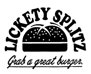 LICKETY SPLITZ GRAB A GREAT BURGER.