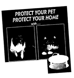 PROTECT YOUR PET PROTECT YOUR HOME WITH...