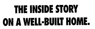 THE INSIDE STORY ON A WELL-BUILT HOME.