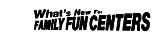 WHAT'S NEW FOR FAMILY FUN CENTERS