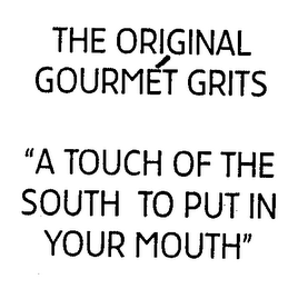 THE ORIGINAL GOURMET GRITS "A TOUCH OF THE SOUTH TO PUT IN YOUR MOUTH"