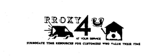 PROXY 4 U AT YOUR SERVICE SURROGATE TIME RESOURCES FOR CUSTOMERS WHO VALUE THEIRTIME