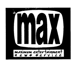 MAX MAXIMUM ENTERTAINMENT NEWS SERVICE