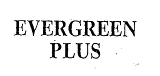 EVERGREEN PLUS