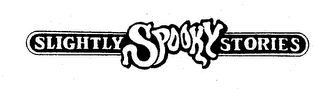 SLIGHTLY SPOOKY STORIES