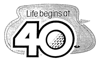 LIFE BEGINS AT 40