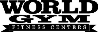 WORLD GYM FITNESS CENTERS