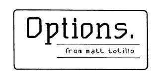 OPTIONS. FROM MATT TOTILLO