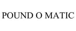 POUND O MATIC