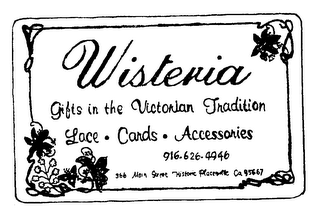 WISTERIA GIFTS IN THE VICTORIAN TRADITION LACE - CARDS - ACCESSORIES 916-626-4946 366 MAIN STREET HISTORIC PLACERVILLE CA 95667