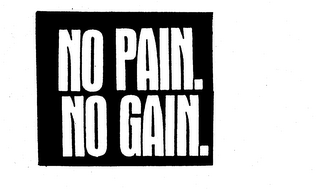 NO PAIN. NO GAIN.