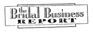 THE BRIDAL BUSINESS REPORT