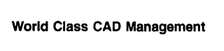 WORLD CLASS CAD MANAGEMENT