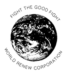 FIGHT THE GOOD FIGHT WORLD RENEW CORPORATION