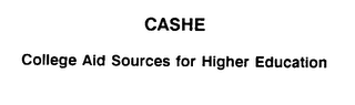 CASHE COLLEGE AID SOURCES FOR HIGHER EDUCATION