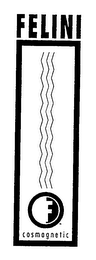 FELINI F COSMAGNETIC