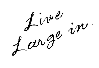 LIVE LARGE IN