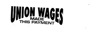 UNION WAGES MADE THIS PAYMENT