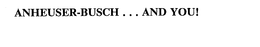 ANHEUSER-BUSCH . . . AND YOU!