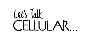 LET'S TALK CELLULAR...