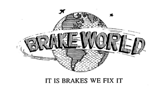 BRAKE WORLD IT IS BRAKES WE FIX IT