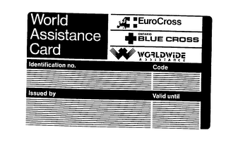 WORLD ASSISTANCE CARD EUROCROSS ONTARIO BLUE CROSS WORLDWIDE ASSISTANCE IDENTIFICATION NO. CODE ISSUED BY VALID UNTIL