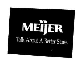 MEIJER TALK ABOUT A BETTER STORE.