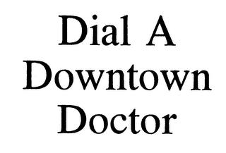 DIAL A DOWNTOWN DOCTOR