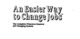 AN EASIER WAY TO CHANGE JOBS THE COMPLETE PRINCETON/MASTERS JOB CHANGING SYSTEM