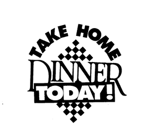 TAKE HOME DINNER TODAY!