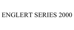 ENGLERT SERIES 2000