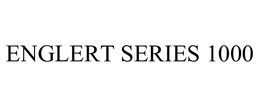 ENGLERT SERIES 1000