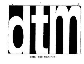 DTM DAMN THE MACHINE