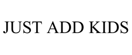 JUST ADD KIDS