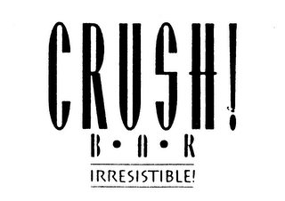 CRUSH! BAR IRRESISTIBLE!