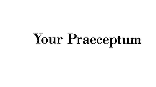 YOUR PRAECEPTUM