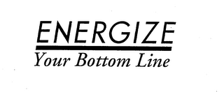 ENERGIZE YOUR BOTTOM LINE