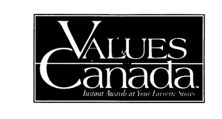 VALUES CANADA INSTANT AWARDS AT YOUR FAVORITE STORES