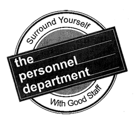 THE PERSONNEL DEPARTMENT SURROUND YOURSELF WITH GOOD STAFF