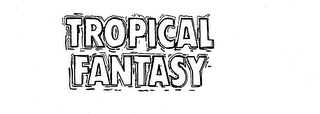 TROPICAL FANTASY
