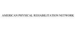 AMERICAN PHYSICAL REHABILITATION NETWORK