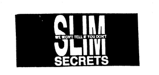 SLIM SECRETS WE WON'T TELL IF YOU DON'T