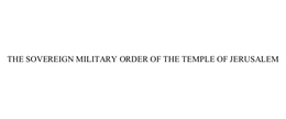 THE SOVEREIGN MILITARY ORDER OF THE TEMPLE OF JERUSALEM