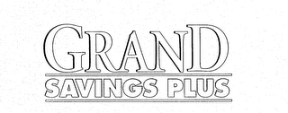 GRAND SAVINGS PLUS