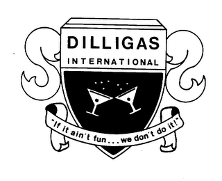 DILLIGAS INTERNATIONAL "IF IT AIN'T FUN...WE DON'T DO IT!"