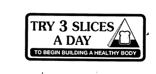 TRY 3 SLICES A DAY TO BEGIN BUILDING A HEALTHY BODY